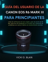 GUÍA DEL USUARIO DE LA CANON EOS R6 MARK III PARA PRINCIPIANTES: Listas de verificación de inicio rápido y plan de acción de 30 días, ejercicios de ... de mantenimiento sencillos (Spanish Edition) B0GG917CW9 Book Cover