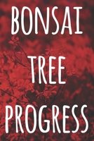 Bonsai Tree Progress: The perfect way to record you the progress with your bonsai tree! Ideal gift for anyone you know who loves bonsai! 169292396X Book Cover