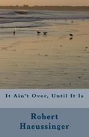It Ain't Over, Until It Is 1530206944 Book Cover