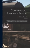 Continuous Railway Brakes: A Practical Treatise On the Several Systems in Use in the United Kingdom, Their Construction and Performance B0BQWVDYQN Book Cover