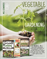 Vegetable Gardening for Beginners: 3 BOOKS IN 1: Container Gardening, Raised Bed Gardening, DIY Hydroponics. Start a Thriving Vegetable Garden in No Time With Less Work, Less Money and a Few Steps Fro 180191897X Book Cover