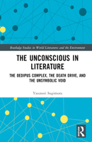 The Unconscious in Literature: The Oedipus Complex, the Death Drive, and the Unsymbolic Void (Routledge Studies in World Literatures and the Environment) 1032857013 Book Cover