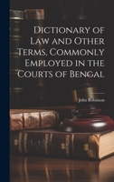 Dictionary of Law and Other Terms, Commonly Employed in the Courts of Bengal 1022137573 Book Cover