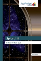 Splurt! III: Better In Than Out 6200104735 Book Cover