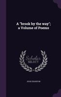 A brook by the way; a Volume of Poems 1359482849 Book Cover