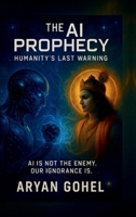 The AI Prophecy: Humanity’s Last Warning: How Ancient Wisdom Predicted the Rise of Artificial Intelligence and the Collapse of Human Values B0FF86N8LH Book Cover