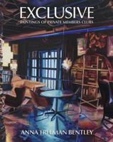 Anna Freeman Bentley - Exclusive: Paintings of Private Members Clubs 1910221155 Book Cover