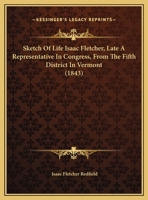 Sketch Of Life Isaac Fletcher, Late A Representative In Congress, From The Fifth District In Vermont 1165066920 Book Cover