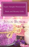Super-Simple Homemade Bath and Beauty Gifts 0997762373 Book Cover