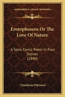 Erotophuseos Or The Love Of Nature: A Serio Comic Poem In Four Scenes 1166935973 Book Cover