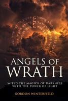 Angels of Wrath: Wield the Magick of Darkness with the Power of Light 1521469938 Book Cover