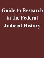 Guide to Research in the Federal Judicial History 1502926784 Book Cover