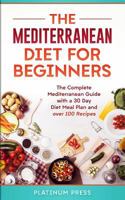 The Mediterranean Diet for Beginners: The Complete Mediterranean Diet with a 30 Day Meal Plan and Over 100 Recipes 1951339274 Book Cover
