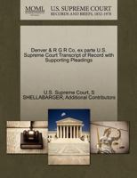 Denver & R G R Co, ex parte U.S. Supreme Court Transcript of Record with Supporting Pleadings 1270120344 Book Cover
