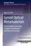 Gyroid Optical Metamaterials: Solvent Vapour Annealing, Confined Crystallisation, and Optical Anisotropy 3030030105 Book Cover