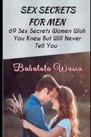 SEX SECRETS FOR MEN: 69 Sex Secrets Women Wish You Knew But Will Never Tell You B088B4M633 Book Cover