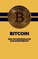 Bitcoin : Der unvermeidliche Zusammenbruch: Wie die größte Spekulationsblase unserer Zeit zerplatzen wird (German Edition) B0DQNZMT22 Book Cover