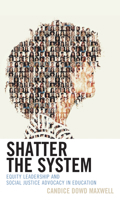 Shatter the System: Equity Leadership and Social Justice Advocacy in Education 1475864507 Book Cover