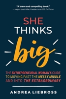 She Thinks Big: The Entrepreneurial Woman's Guide to Moving Past the Messy Middle and Into the Extraordinary B0CHVZQLJV Book Cover