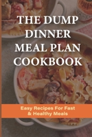 The Dump Dinner Meal Plan Cookbook: Easy Recipes For Fast & Healthy Meals: Dump Cake Recipe Book B0976KCQ63 Book Cover