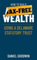 How To Build Tax-Free Wealth Using A Delaware Statutory Trust B0GNP57T1D Book Cover