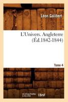 L'Univers. Angleterre. Tome 4 (A0/00d.1842-1844) 2019173328 Book Cover