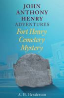 John Anthony Henry Adventures: Fort Henry Cemetery Mystery B0G3CSQFJX Book Cover