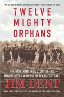 Twelve Mighty Orphans: The Inspiring True Story of the Mighty Mites Who Ruled Texas Football 0312308728 Book Cover