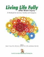Living Life Fully After Brain Injury: A Workbook for Survivors, Families and Caregivers 1931117608 Book Cover