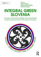 Integral Green Slovenia: Towards a Social Knowledge and Value Based Society and Economy at the Heart of Europe 1472469488 Book Cover