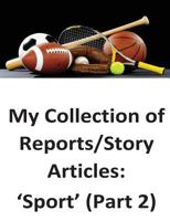 My Collection of Reports/Story Articles: 'Sport' (Part 3) 1539604691 Book Cover