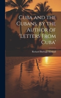 Cuba and the Cubans, by the Author of 'letters From Cuba' 1021608041 Book Cover