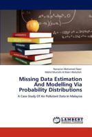 Missing Data Estimation And Modelling Via Probability Distributions: A Case Study Of Air Pollutant Data In Malaysia 3846586013 Book Cover