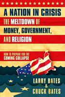 A Nation in Crisis--The Meltdown of Money, Government and Religion: How to Prepare for the Coming Collapse 1616381485 Book Cover
