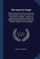 The way of a Virgin: Being Excerpts From Rare, Curious and Diverting Books, Some now for the First Time Done Into English : to Which are Added Copious ... to Student, Collector and Psychologist 1376765632 Book Cover