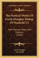 The Poetical Works Of Gavin Douglas, Bishop Of Dunkeld V2: With Memoir, Notes And Glossary 0548744432 Book Cover