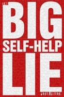 The Big Self Help Lie: Free yourself from the lies of the self help industry and conquer the everyday challenges of your life 1908293683 Book Cover