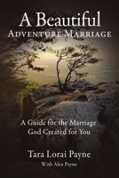A Beautiful Adventure Marriage: A Guide for the Marriage God Created for You 1400330262 Book Cover