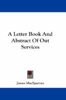 A Letter Book and Abstract of Out Services Written During the Years 1743-1751 1018034226 Book Cover