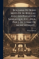 Boleana Ou Bons Mots De M. Boileau Avec Les Poésies De Sanlacque, Etc...[pub. Par J. De Losme De Monchesnay]... 1246652315 Book Cover