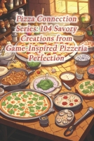 Pizza Connection Series: 104 Savory Creations from Game-Inspired Pizzeria Perfection B0CQW4MK9G Book Cover