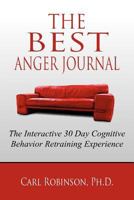 The Best Anger Journal: The Interactive 30 Day Cognitive Behavior Retraining Experience 1469198401 Book Cover