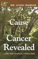 The Cause for Cancer Revealed: ...the vaccination connection 1931078173 Book Cover