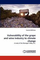 Vulnerability of the grape and wine industry to climate change: A study of the Okanagan Valley, B.C. 3843350973 Book Cover