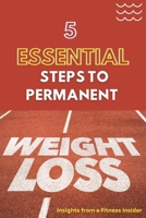 5 Essential Steps to Permanent Weight Loss: Insights from a Fitness Insider: Your Guide to Sustainable Weight Loss from a Pro B0DQBDS2BS Book Cover