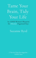 Tame Your Brain, Tidy Your Life: An ADHD Woman's Blueprint for (Mostly) Organized Days 1914272870 Book Cover