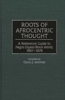 Roots of Afrocentric Thought: A Reference Guide to Negro Digest/Black World, 1961-1976 (Bibliographies and Indexes in Afro-American and African Studies) 0313299927 Book Cover
