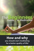The Beginners Guide to Meditation: How and why you should start meditating for a better quality of life! 1761031236 Book Cover