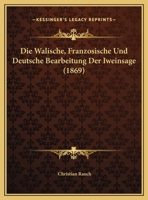 Die Walische, Franzosische Und Deutsche Bearbeitung Der Iweinsage (1869) 1162492236 Book Cover