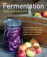 Fermentation: How to Make Your Own Sauerkraut, Kimchi, Brine Pickles, Kefir, Kombucha, Vegan Dairy, and More 0754834646 Book Cover
